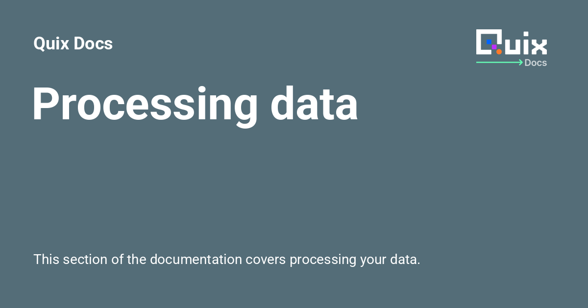 Processing Data Quix Docs Processing Data Quix Docs